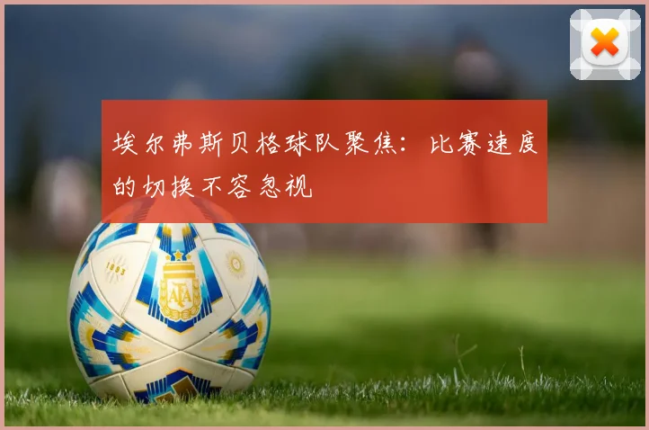 埃尔弗斯贝格球队聚焦：比赛速度的切换不容忽视