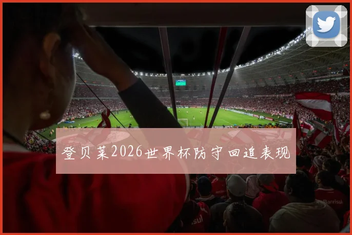 登贝莱2026世界杯防守回追表现