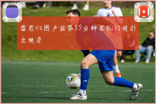 雷恩vs图卢兹第15分钟客队门将扑出绝杀