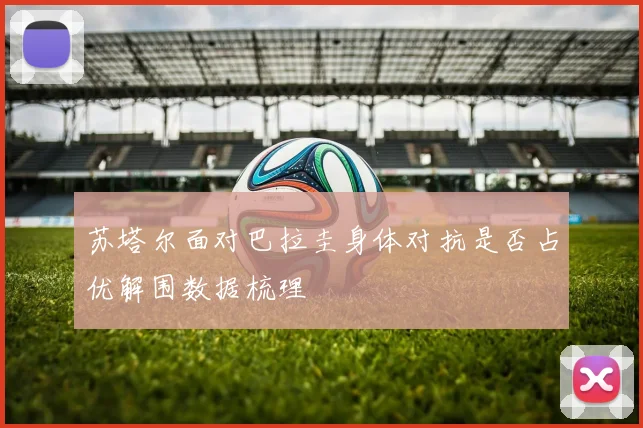 苏塔尔面对巴拉圭身体对抗是否占优解围数据梳理