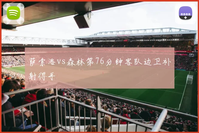 萨索洛vs森林第76分钟客队边卫补射得手